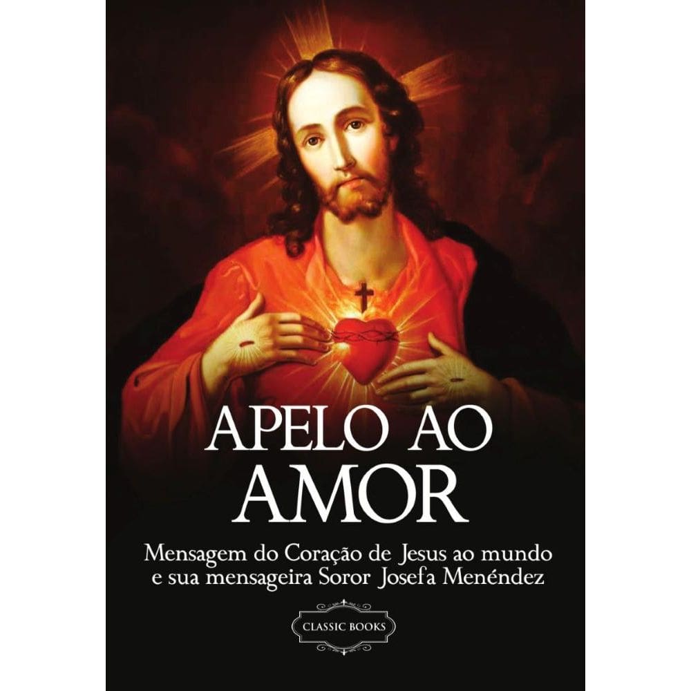 Apelo ao Amor: Mensagem do Coração ao Mundo e Sua Mensageira Soror Josefa Menéndez