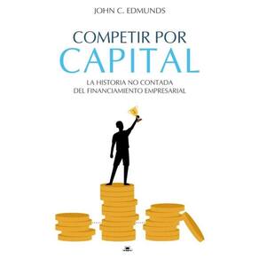 Competir por capital. La historia no contada del financiamiento empresarial - Espanhol