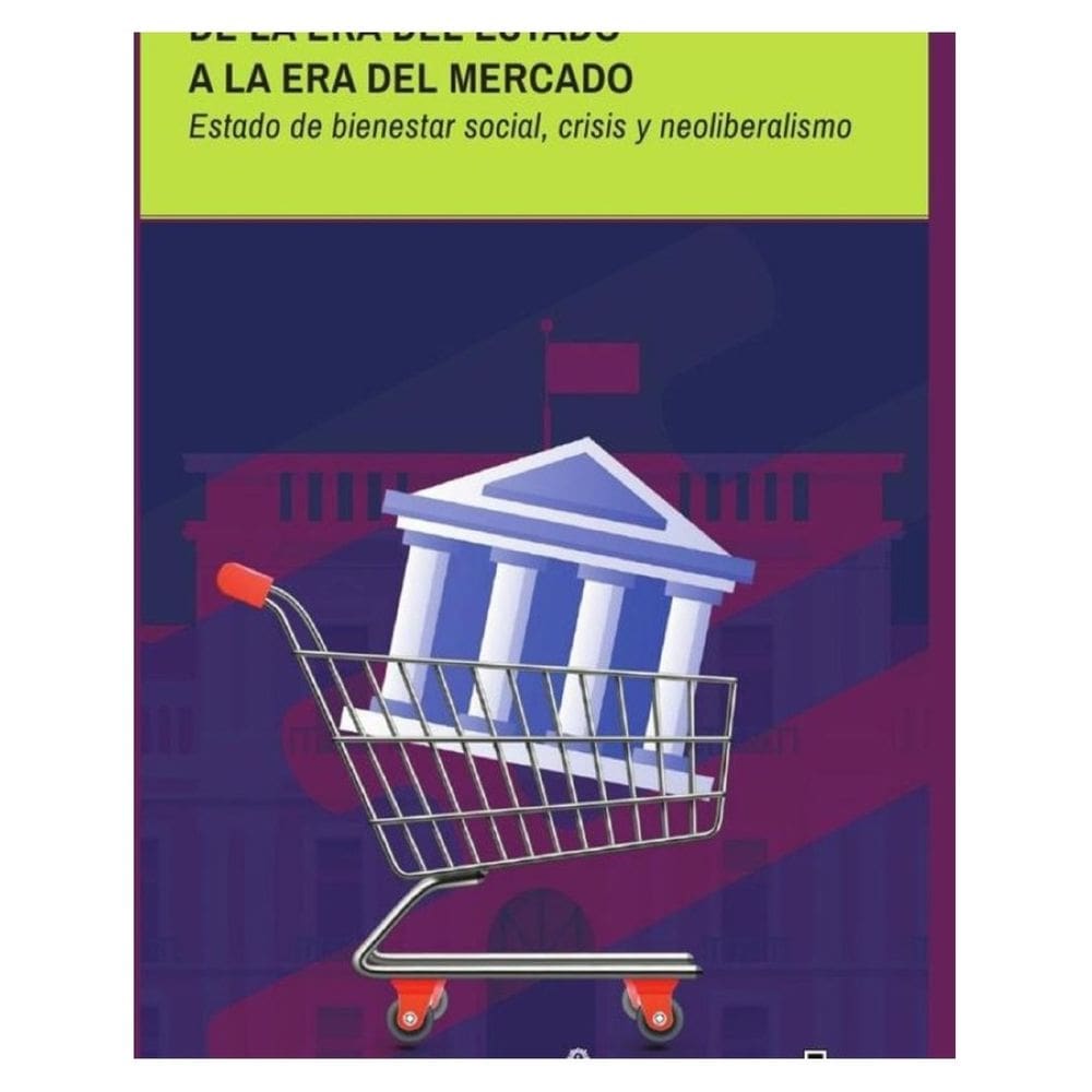 De la era del estado a la era del mercado. Estado de bienestar social, crisis y neoliberalismo - Esp