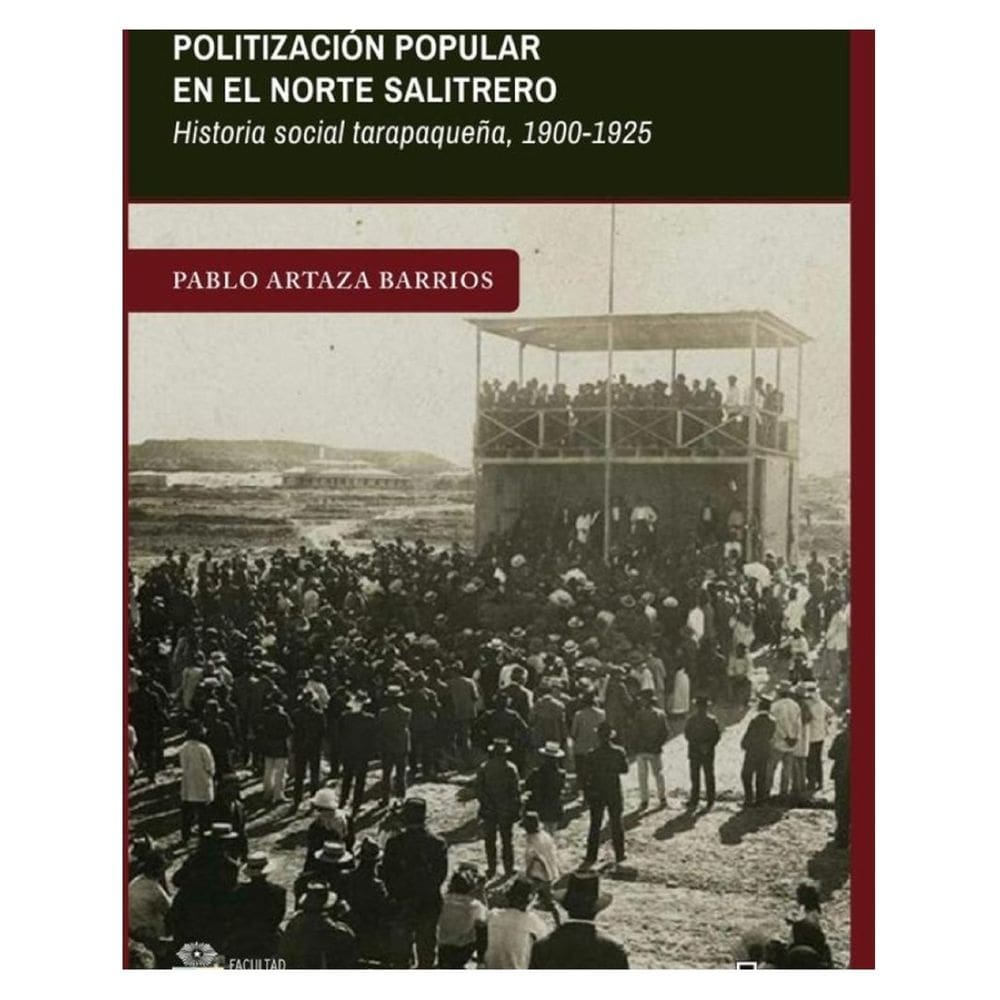 Los sinuosos caminos de la politización popular en el norte salitrero. Historia social tarapaqueña,