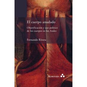 El cuerpo anudado. Objetificación y uso político de los cuerpos en los Andes - Espanhol