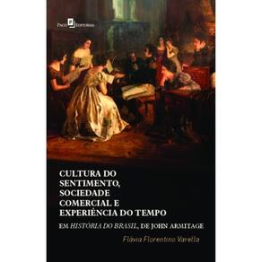 Cultura Do Sentimento, Sociedade Comercial E Experiência Do Tempo Em História Do Brasil, De John Arm
