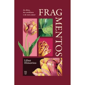 Fragmentos: Da alma, do cotidiano e do meu amor