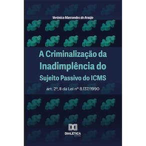 A Criminalização da Inadimplência do Sujeito Passivo do ICMS
