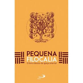 Pequena Filocalia - O Livro Clássico da Igreja Oriental - 2ª Edição