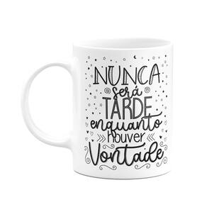 Caneca Motivação - Nunca será tarde enquanto houver vontade