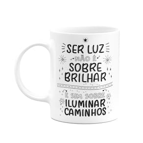 Caneca Motivação - Ser luz não é sobre brilhar