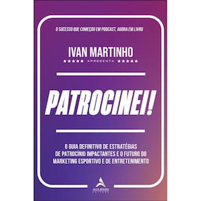Patrocinei!: O Guia Definitivo De Estratégia De Patrocínio Impactantes E O Futuro Do Marketing Esportivo E De Entretenimento