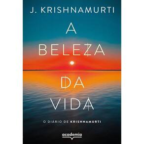 A Beleza Da Vida - O Diário De Krishnamurti (Biblioteca Krishnamurti)