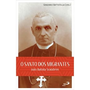 O Santo dos Migrantes - João Batista Scalabrini