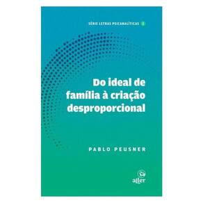 Do Ideal De Família À Criação Desproporcional - Vol. 1