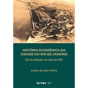 História Econômica da Cidade do Rio de Janeiro - Da Fundação ao Século XXI