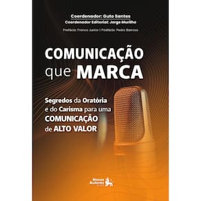 Comunicação que Marca: Segredos da oratória e do carisma para uma comunicação de alto valor