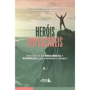 A Jornada dos Heróis Implacáveis: Histórias de resiliencia e superação que inspiram o mundo Vol. 8