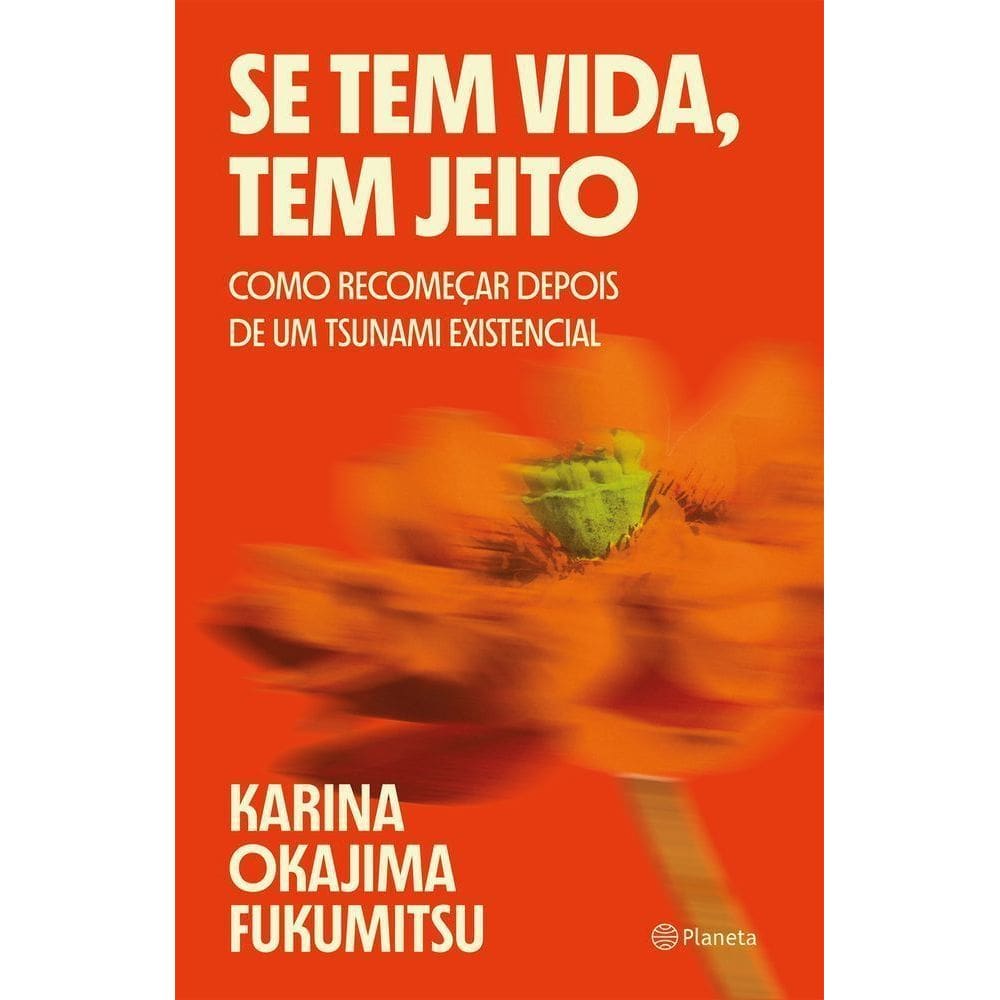 Se Tem Vida, Tem Jeito - Como Recomeçar Depois De Um Tsunami Existencial