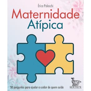 Maternidade Atípica - 50 Perguntas Para Ajudar a Cuidar de Quem Cuida