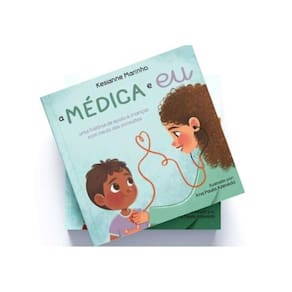 A Médica E Eu - Uma História De Apoio A Crianças Com Medo Das Consultas