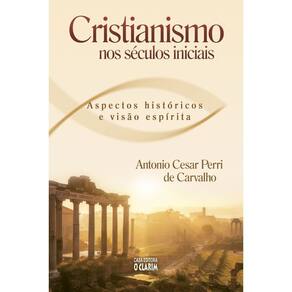 Livro Cristianismo Nos Séculos Iniciais Aspectos Históricos e Visão Espírita (Lacrado)