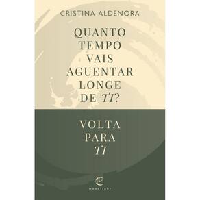 Quanto tempo vais aguentar longe de ti? Volta para ti