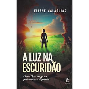 A Luz na Escuridão: Como Deus me guiou para vencer a depressão