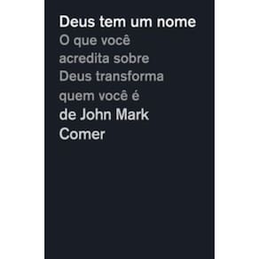 Deus tem um nome: O que você acredita sobre Deus transforma quem você é