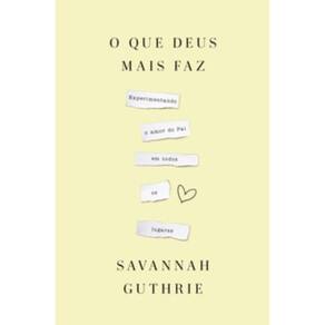 O que Deus mais faz: experimentando o amor do Pai em todos os lugares