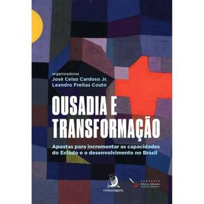 Ousadia E Transformação: Apostas Para Incrementar As Capacidades Do Estado E O Desenvolvimento No Brasil