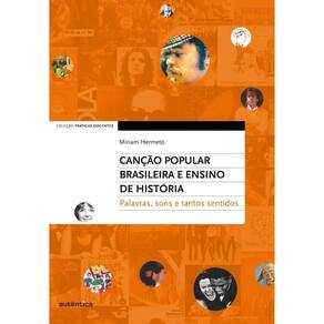 Canção Popular Brasileira e Ensino de História Palavras, sons e tantos sentidos
