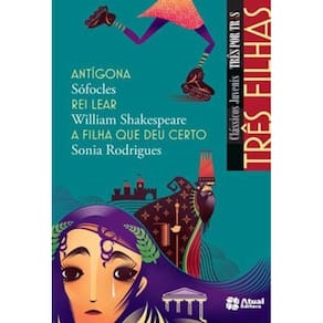 Três Filhas - Antígona / Rei Lear / A Filha Que Deu Certo