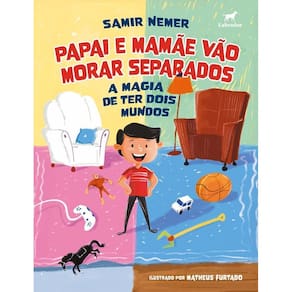 Papai E Mamãe Vão Morar Separados - A Magia De Ter Dois Mundos