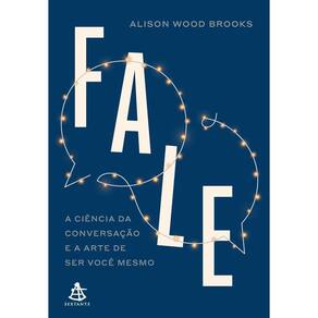 Fale - A Ciência Da Conversação E A Arte De Ser Você Mesmo