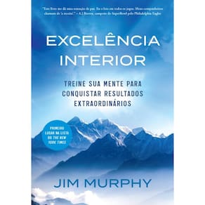 Excelência interior: Treine sua mente para conquistar resultados extraordinários