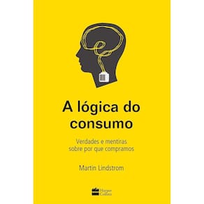 A lógica do Consumo: Verdades e Mentiras Sobre por que Compramos