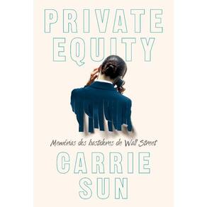 Private Equity - Memorias dos Bastidores de Wall Street