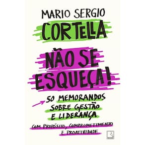 Não se esqueça!: 50 memorandos sobre Gestão e Liderança com Propósito, Comprometimento e Proatividade