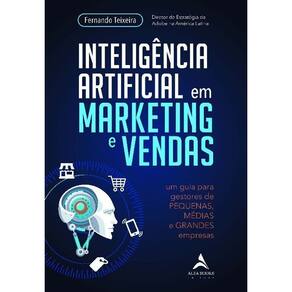 Inteligência Artificial Em Marketing e Vendas: Um Guia Para Gestores De Pequenas, Médias e Grandes E