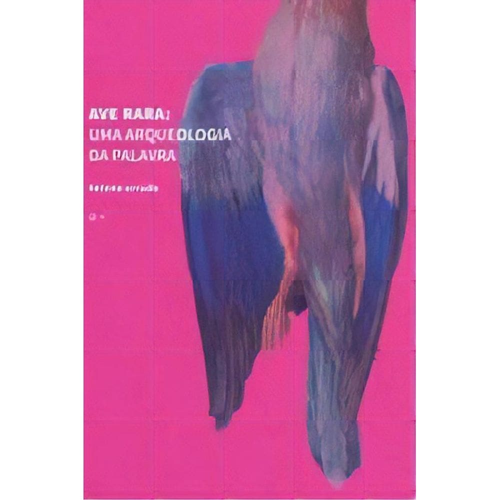 Ave Rara - uma arqueologia da palavra