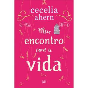 Meu Encontro com a Vida – A Nova Edição da Surpreendente e Emocionante História da Mesma Autora de “P.S. Eu Te Amo”