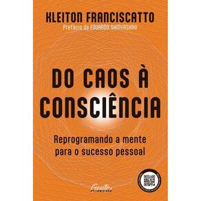 Do Caos À Consciência - Reprogramando A Mente Para O Sucesso Pessoal