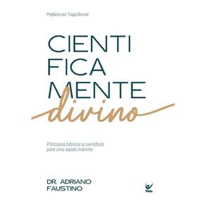 Cientificamente Divino - Princípios Bíblicos e Científicos Para Uma Saúde Máxima