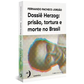 Dossiê Herzog: prisão, tortura e morte no Brasil (Nova Edição - 2021)