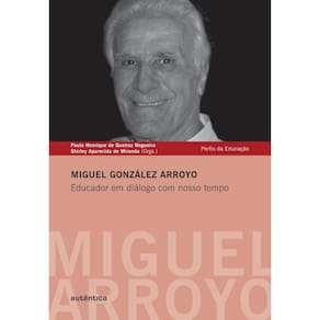 Miguel González Arroyo - Educador em diálogo com nosso tempo