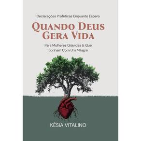 Quando Deus Gera Vida: Para Mulheres Grávidas & Que Sonham Com Um Milagre