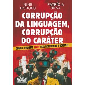 Corrupção da linguagem, corrupção do caráter - Como o ativismo Woke está destruindo o Ocidente