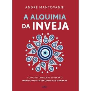 Alquimia da Inveja, A: Como Reconhecer e Superar o Inimigo Que se Esconde N