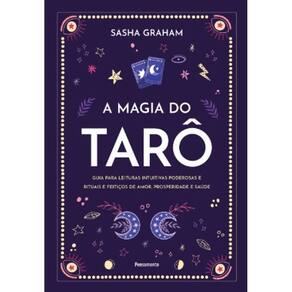 Magia do Taro, A: Guia para Leituras Intuitivas Poderosas e Rituais e Feiti