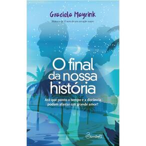 o Final Da Nossa História - Até Que Ponto o Tempo e a Distância Podem Afastar Um Grande Amor?