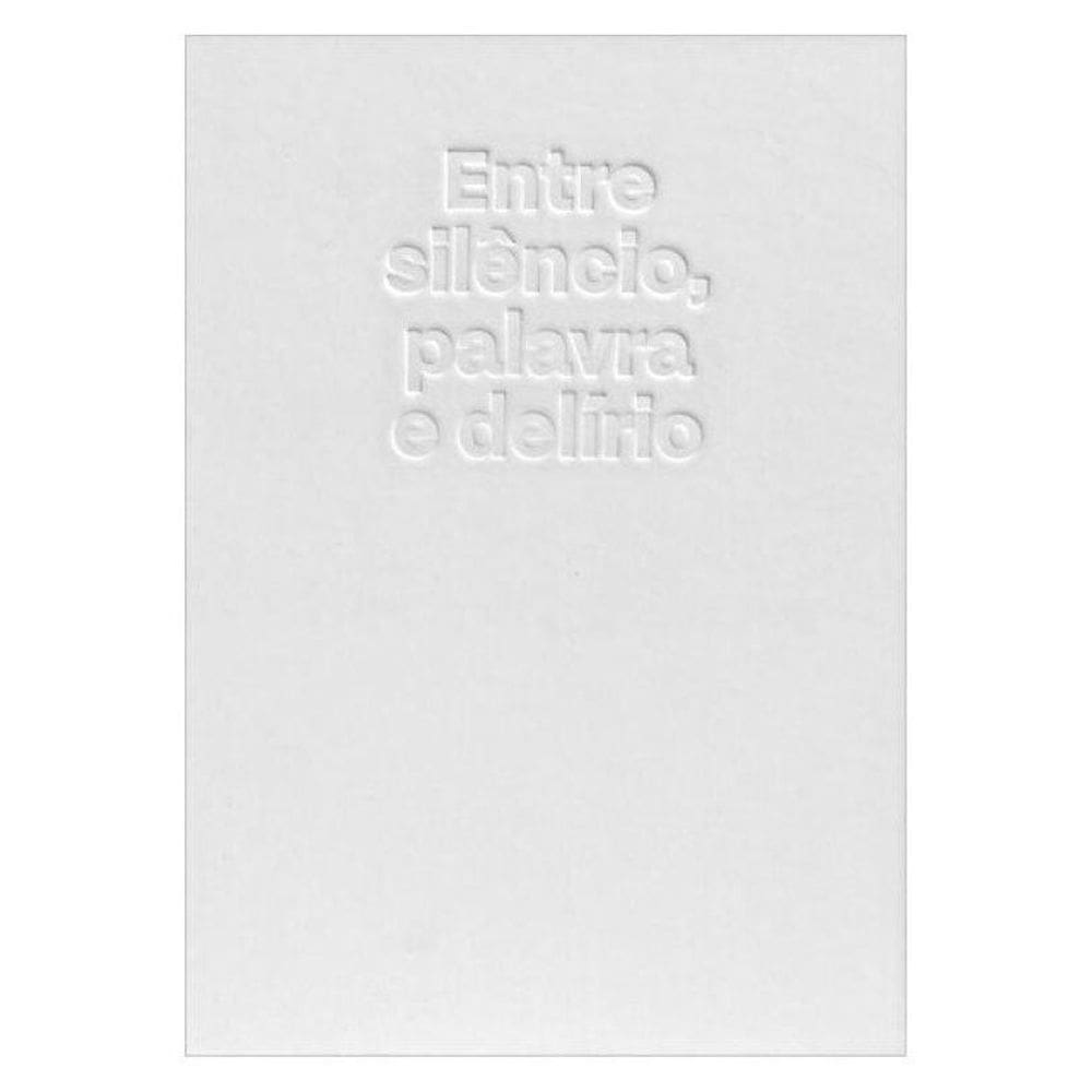 Entre Silêncio, Palavra E Delírio
