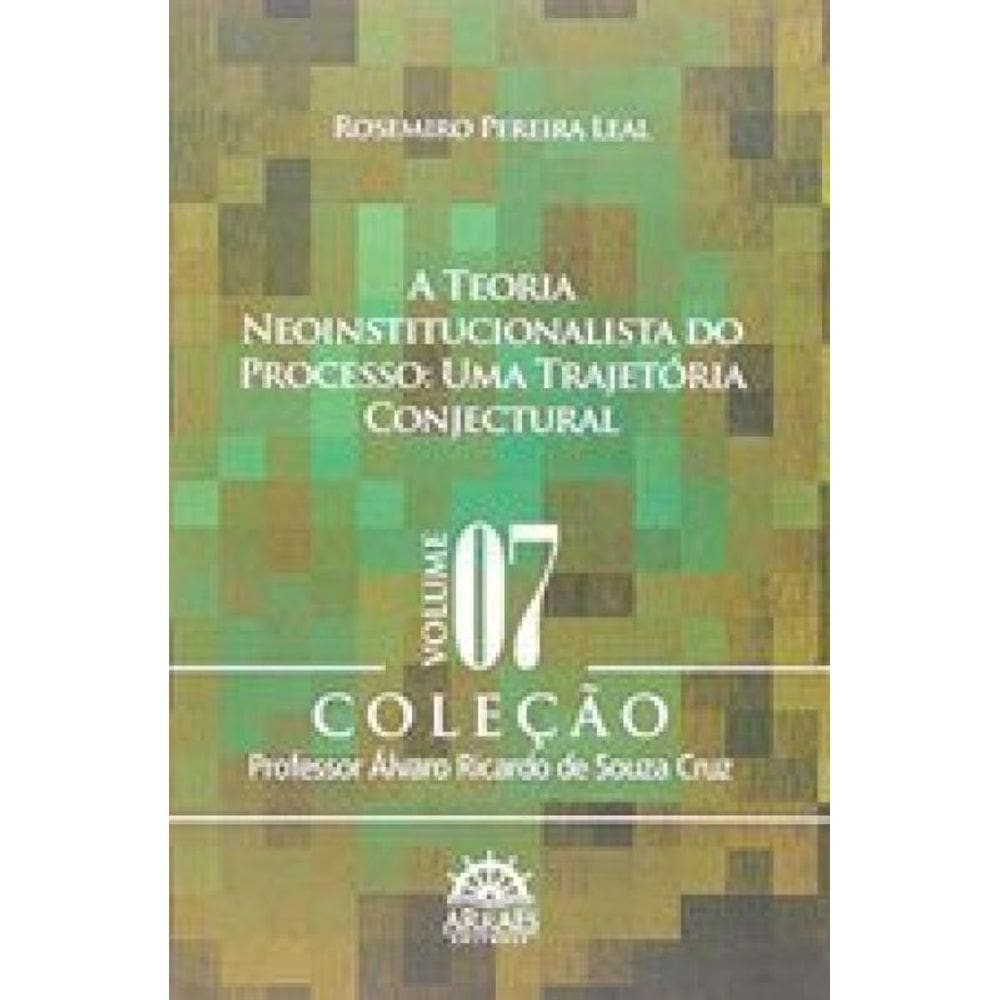 A Teoria Neoinstitucionalista Do Processo - Vol. 7