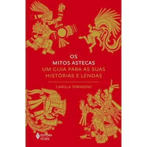 Os mitos astecas: Um guia para as suas histórias e lendas